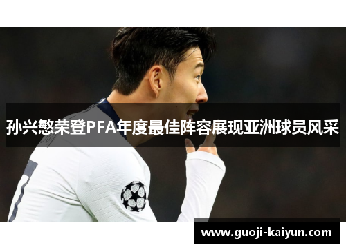 孙兴慜荣登PFA年度最佳阵容展现亚洲球员风采 孙兴慜荣登PFA年度最佳阵容展现亚洲球员风采