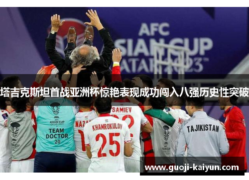 塔吉克斯坦首战亚洲杯惊艳表现成功闯入八强历史性突破